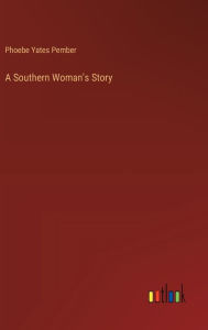 Title: A Southern Woman's Story, Author: Phoebe Yates Pember