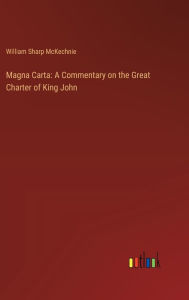 Title: Magna Carta: A Commentary on the Great Charter of King John, Author: William Sharp McKechnie