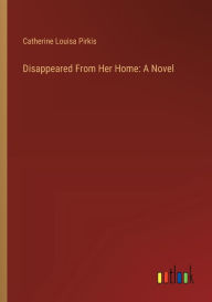 Title: Disappeared From Her Home, Author: Catherine Louisa Pirkis