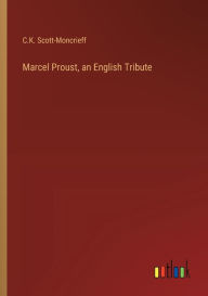 Title: Marcel Proust, an English Tribute, Author: C.K. Scott-Moncrieff