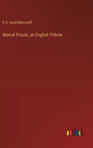 Title: Marcel Proust, an English Tribute, Author: C.K. Scott-Moncrieff