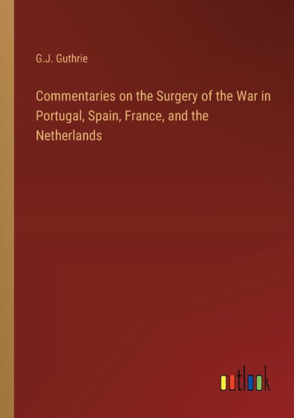 Commentaries on the Surgery of War Portugal, Spain, France, and Netherlands