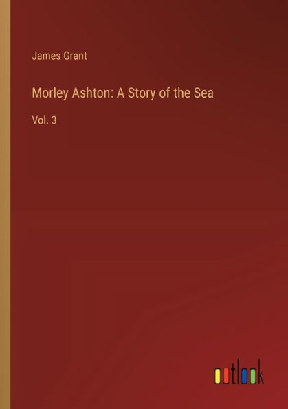 Morley Ashton: A Story of the Sea: Vol. 3