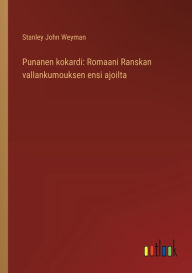 Title: Punanen kokardi: Romaani Ranskan vallankumouksen ensi ajoilta, Author: Stanley John Weyman