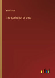 Title: The psychology of sleep, Author: Bolton Hall