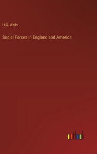 Title: Social Forces in England and America, Author: H. G. Wells