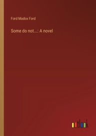 Title: Some do not...: A novel, Author: Ford Madox Ford