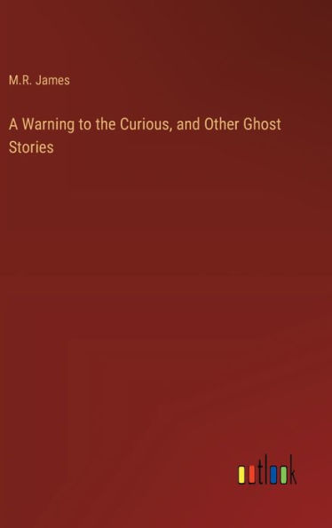 A Warning to the Curious, and Other Ghost Stories