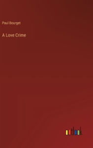 Title: A Love Crime, Author: Paul Bourget