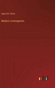 Title: Modern cosmogonies, Author: Agnes M. Clerke