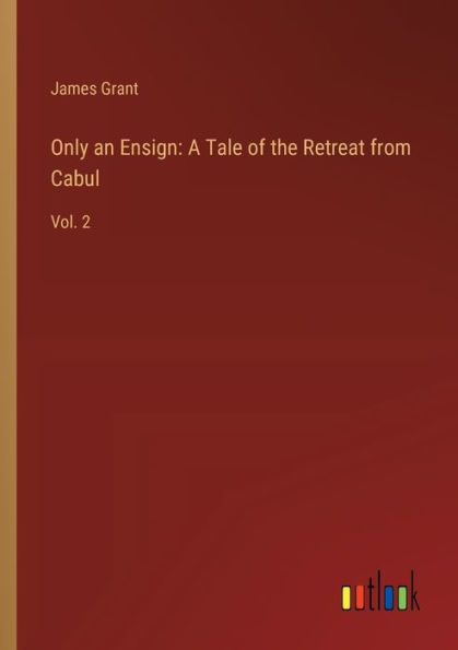 Only an Ensign: A Tale of the Retreat from Cabul: Vol