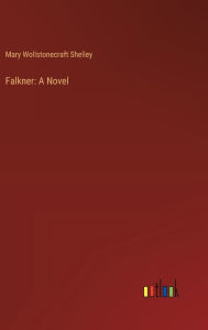 Title: Falkner: A Novel, Author: Mary Shelley