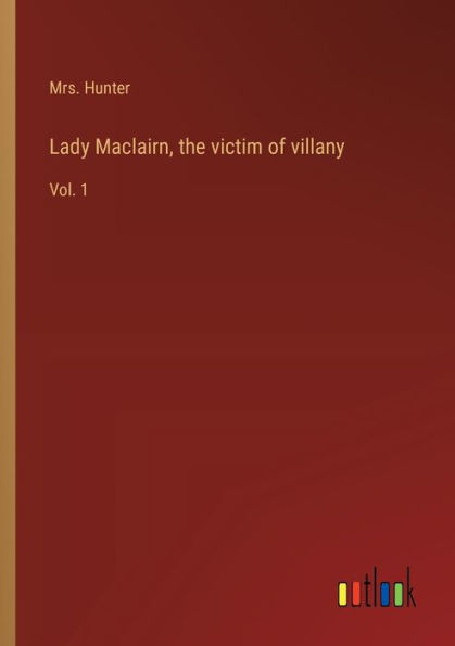 Lady Maclairn, the victim of villany: Vol. 1