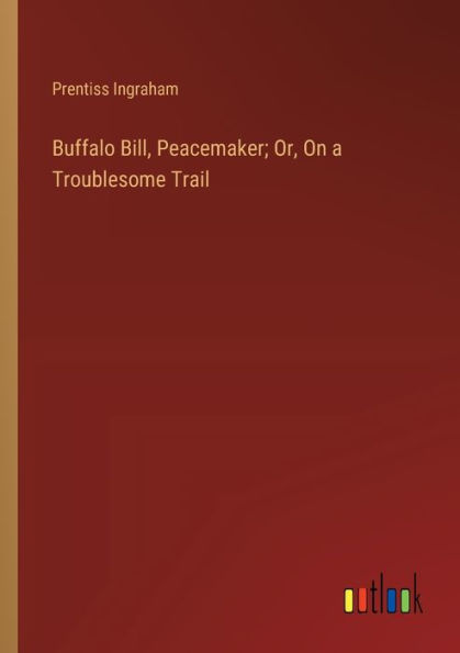 Buffalo Bill, Peacemaker; Or, On a Troublesome Trail