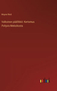 Title: Valkoinen pï¿½ï¿½llikkï¿½: Kertomus Pohjois-Meksikosta, Author: Mayne Reid