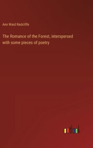 Title: The Romance of the Forest, interspersed with some pieces of poetry, Author: Ann Ward Radcliffe