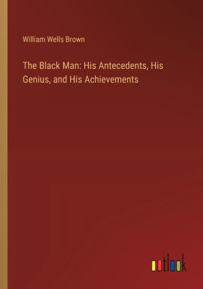 The Black Man: His Antecedents, Genius, and Achievements