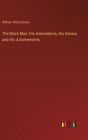 The Black Man: His Antecedents, His Genius, and His Achievements
