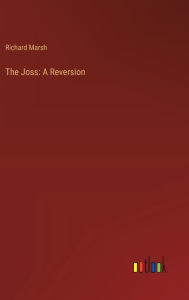 Title: The Joss: A Reversion, Author: Richard Marsh