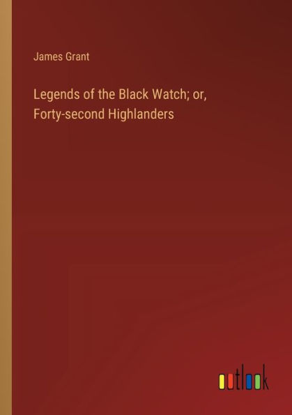 Legends of the Black Watch; or, Forty-second Highlanders