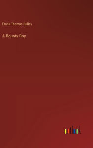 Title: A Bounty Boy, Author: Frank Thomas Bullen