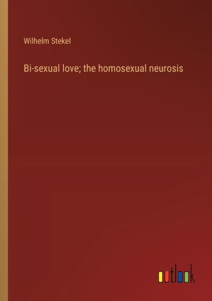 Bi-sexual love; the homosexual neurosis