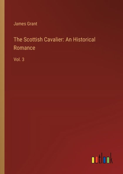 The Scottish Cavalier: An Historical Romance:Vol. 3