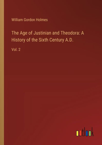 the Age of Justinian and Theodora: A History Sixth Century A.D.:Vol. 2