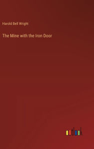 Title: The Mine with the Iron Door, Author: Harold Bell Wright