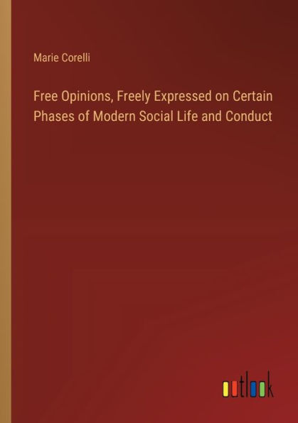 Free Opinions, Freely Expressed on Certain Phases of Modern Social Life and Conduct