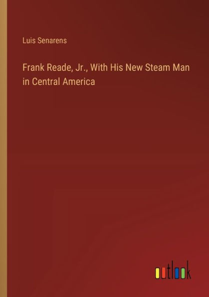 Frank Reade, Jr., With His New Steam Man Central America