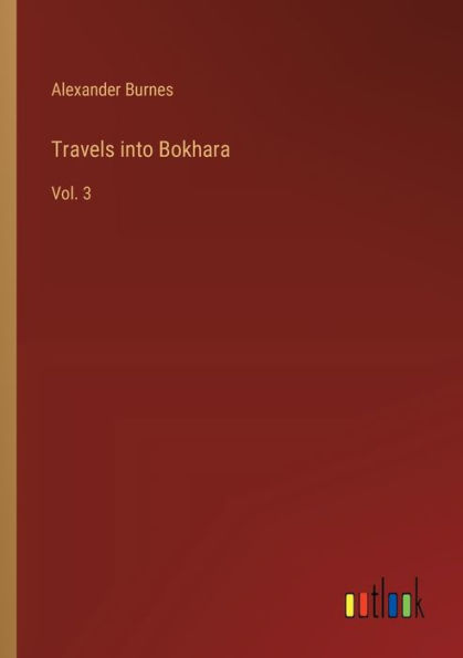 Travels into Bokhara: Vol. 3