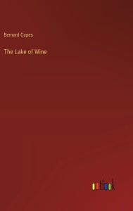 Title: The Lake of Wine, Author: Bernard Capes