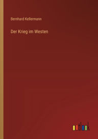 Title: Der Krieg im Westen, Author: Bernhard Kellermann