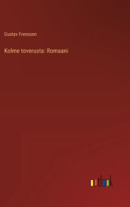 Title: Kolme toverusta: Romaani, Author: Gustav Frenssen
