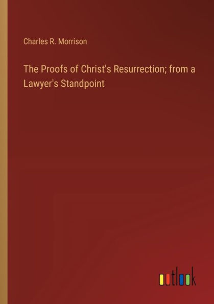 The Proofs of Christ's Resurrection; from a Lawyer's Standpoint