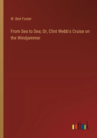 Title: From Sea to Sea; Or, Clint Webb's Cruise on the Windjammer, Author: W. Bert Foster