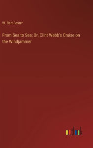 Title: From Sea to Sea; Or, Clint Webb's Cruise on the Windjammer, Author: W. Bert Foster