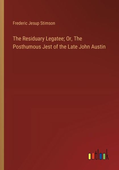 the Residuary Legatee; Or, Posthumous Jest of Late John Austin