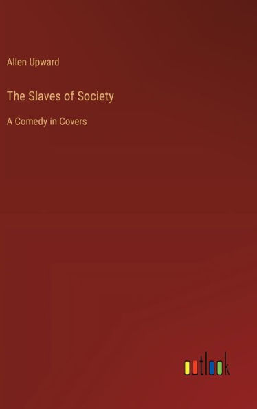 The Slaves of Society: A Comedy in Covers