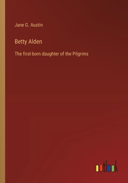 Betty Alden: the first-born daughter of Pilgrims