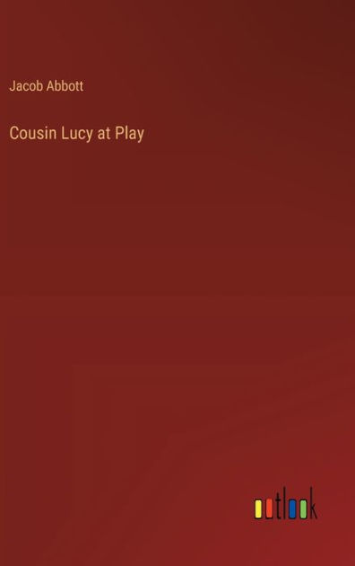 Cousin Lucy at Play by Jacob Abbott, Paperback | Barnes & Noble®