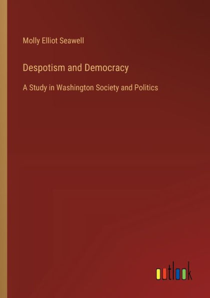 Despotism and Democracy: A Study Washington Society Politics