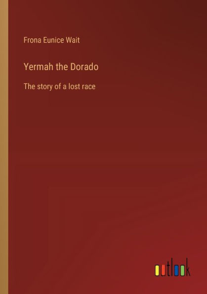 Yermah the Dorado: The story of a lost race