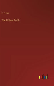 Title: The Hollow Earth, Author: F. T. Ives