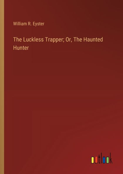 The Luckless Trapper; Or, Haunted Hunter