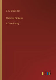 Title: Charles Dickens: A Critical Study, Author: G. K. Chesterton