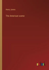Title: The American scene, Author: Henry James