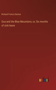 Title: Goa and the Blue Mountains; or, Six months of sick leave, Author: Richard Francis Burton