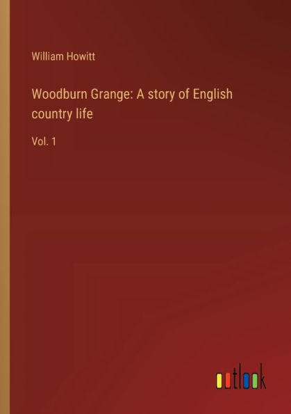 Woodburn Grange: A story of English country life:Vol
